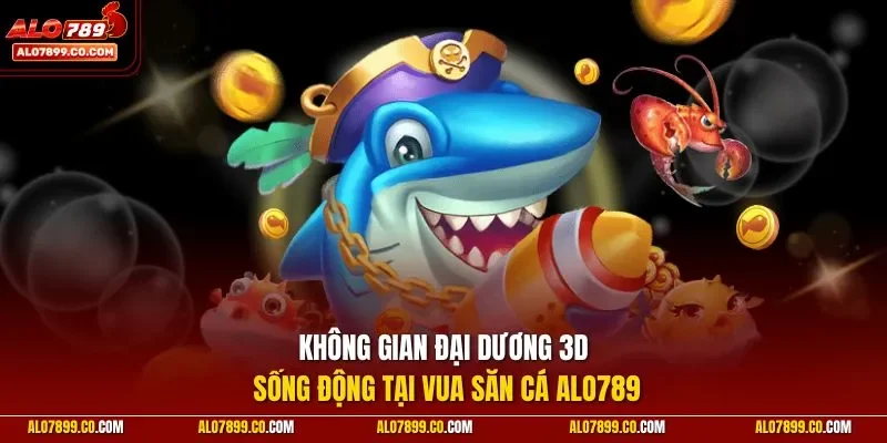 Không gian đại dương 3D sống động tại Vua Săn Cá ALO789