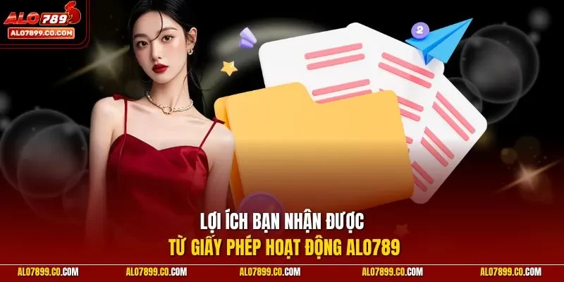 Lợi ích bạn nhận được từ giấy phép hoạt động Alo789