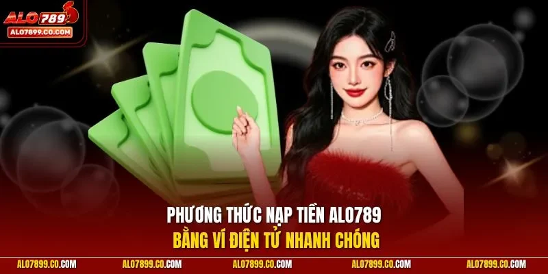 Phương thức nạp tiền Alo789 bằng ví điện tử nhanh chóng