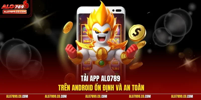 Tải app Alo789 trên Android ổn định và an toàn